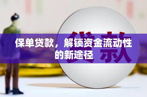 太仆寺旗保单贷款，解锁资金流动性的新途径