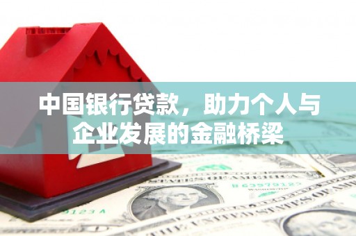 太仆寺旗中国银行贷款，助力个人与企业发展的金融桥梁