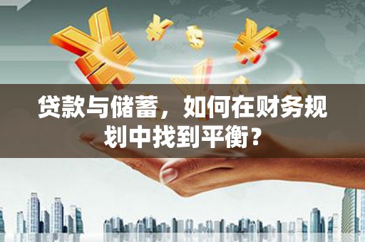 太仆寺旗贷款与储蓄，如何在财务规划中找到平衡？