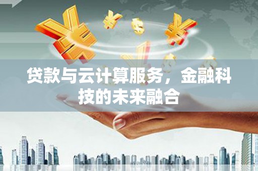 太仆寺旗贷款与云计算服务，金融科技的未来融合