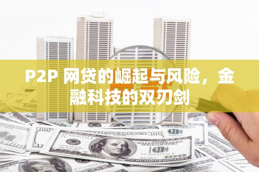 太仆寺旗P2P 网贷的崛起与风险，金融科技的双刃剑