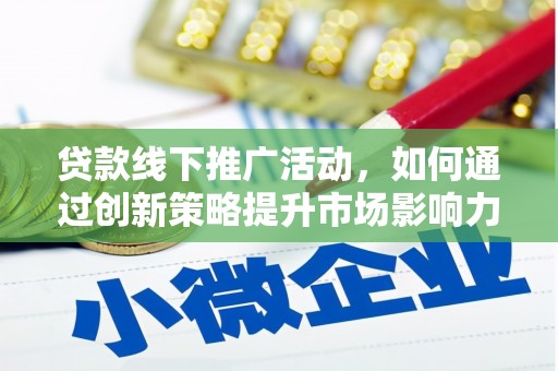 太仆寺旗贷款线下推广活动，如何通过创新策略提升市场影响力