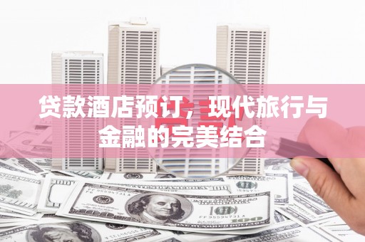 太仆寺旗贷款酒店预订，现代旅行与金融的完美结合