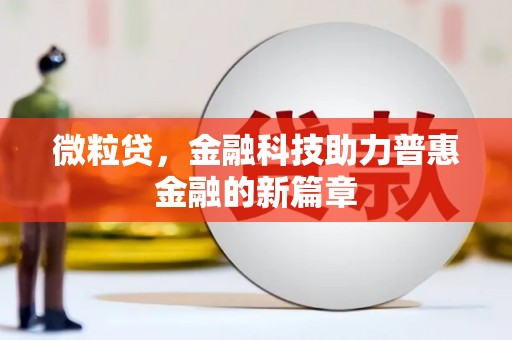 太仆寺旗微粒贷，金融科技助力普惠金融的新篇章