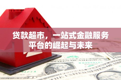 太仆寺旗贷款超市，一站式金融服务平台的崛起与未来