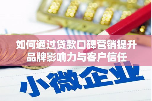 太仆寺旗如何通过贷款口碑营销提升品牌影响力与客户信任