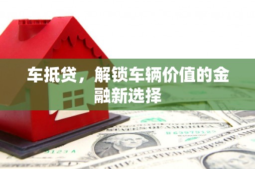 太仆寺旗车抵贷，解锁车辆价值的金融新选择