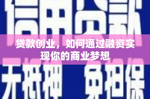 太仆寺旗贷款创业，如何通过融资实现你的商业梦想