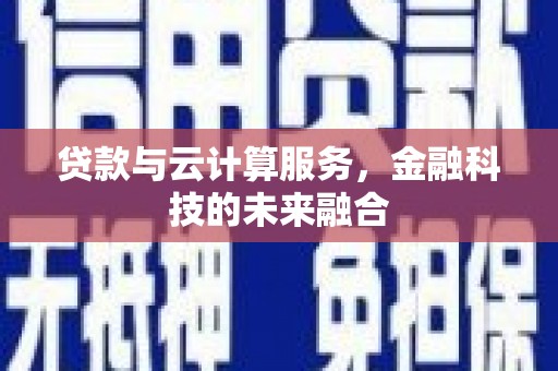 太仆寺旗贷款与云计算服务，金融科技的未来融合
