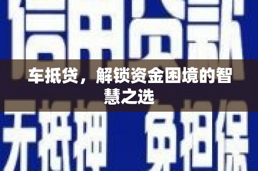 太仆寺旗车抵贷，解锁资金困境的智慧之选