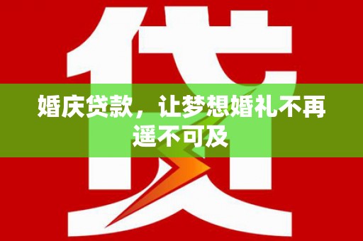 太仆寺旗婚庆贷款，让梦想婚礼不再遥不可及
