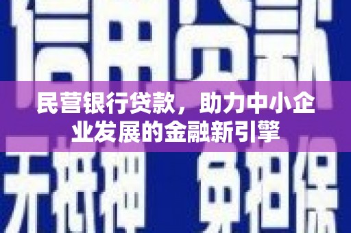 太仆寺旗民营银行贷款，助力中小企业发展的金融新引擎