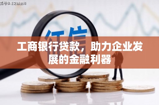 太仆寺旗工商银行贷款，助力企业发展的金融利器